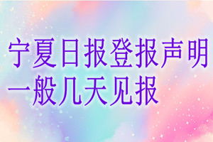 宁夏日报登报声明一般几天见报？