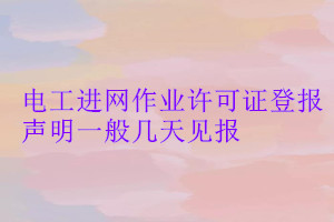 电工进网作业许可证登报声明一般几天见报