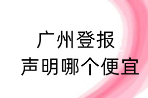 广州登报声明哪个便宜