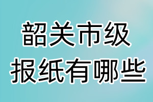 韶关市级报纸有哪些