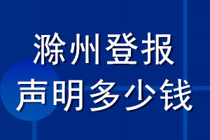 滁州登报声明多少钱_滁州登报遗失声明多少钱