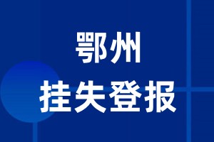 鄂州挂失登报_鄂州登报挂失、登报公告