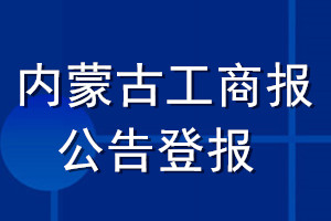 内蒙古工商报公告登报_内蒙古工商报公告登报电话