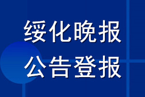 绥化晚报公告登报_绥化晚报公告登报电话