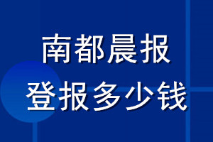 南都晨报登报多少钱_南都晨报登报挂失费用