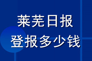 莱芜日报登报多少钱_莱芜日报登报挂失费用