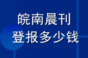 皖南晨刊登报多少钱_皖南晨刊登报挂失费用