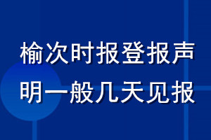 榆次时报登报声明一般几天见报？